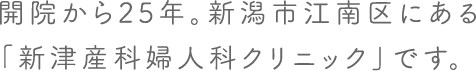 開院から25年。新潟市江南区にある「新津産科婦人科クリニック」です。